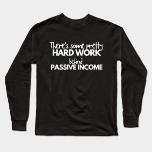 Hard work behind passive income Long Sleeve T-Shirt